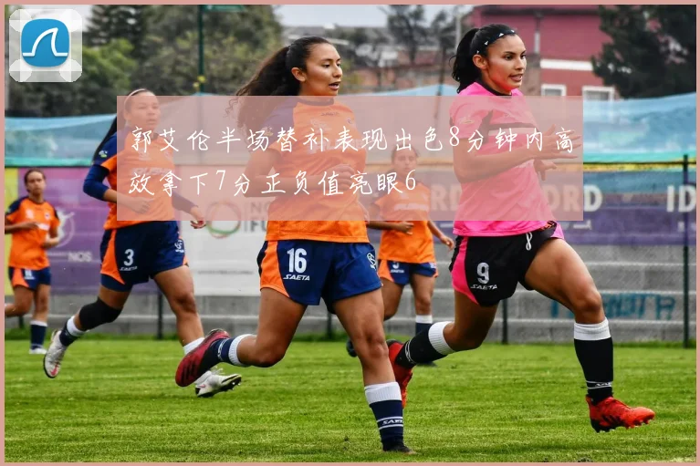 郭艾伦半场替补表现出色8分钟内高效拿下7分正负值亮眼6