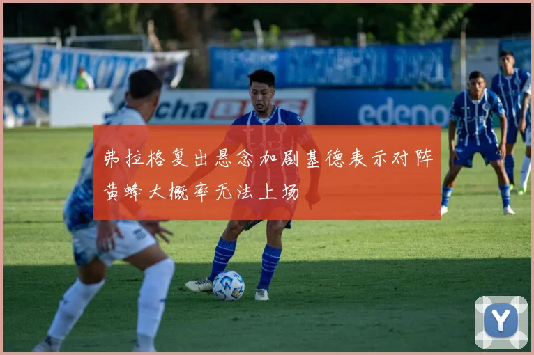 弗拉格复出悬念加剧基德表示对阵黄蜂大概率无法上场