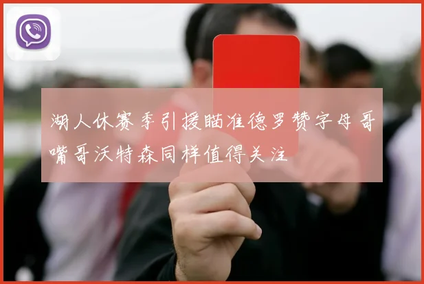 湖人休赛季引援瞄准德罗赞字母哥嘴哥沃特森同样值得关注